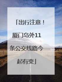 出行注意！厦门岛外11条公交线路今起有变