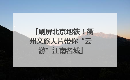 刷屏北京地铁！衢州文旅大片带你“云游”江南名城