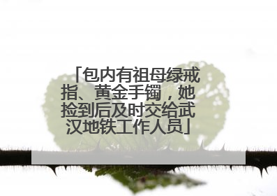 包内有祖母绿戒指、黄金手镯，她捡到后及时交给武汉地铁工作人员
