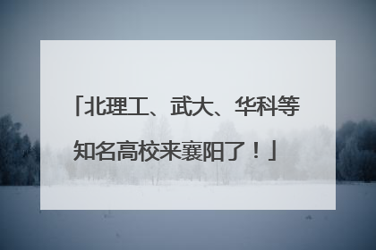 北理工、武大、华科等知名高校来襄阳了！