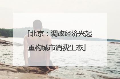 北京：调改经济兴起 重构城市消费生态