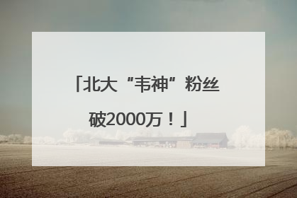 北大“韦神”粉丝破2000万！