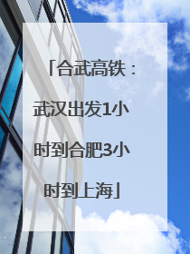 合武高铁：武汉出发1小时到合肥3小时到上海
