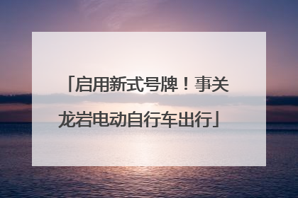 启用新式号牌！事关龙岩电动自行车出行