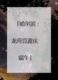 哈尔滨：龙舟竞渡庆端午