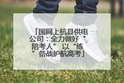国网上杭县供电公司：全力做好“陪考人” 以“练”备战护航高考