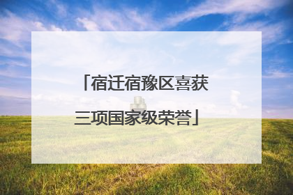宿迁宿豫区喜获三项国家级荣誉