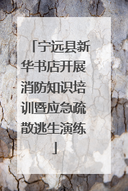 宁远县新华书店开展消防知识培训暨应急疏散逃生演练