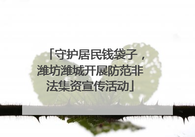 守护居民钱袋子，潍坊潍城开展防范非法集资宣传活动