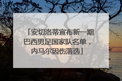 安切洛蒂宣布新一期巴西男足国家队名单，内马尔因伤落选