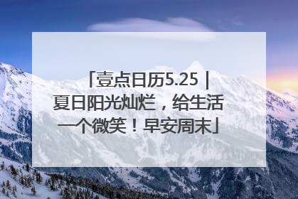 壹点日历5.25｜夏日阳光灿烂，给生活一个微笑！早安周末