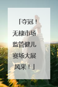 夺冠！无棣市场监管健儿赛场大展风采！