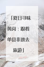 夏日寻味黄岗：跟着单县非遗去旅游