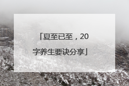 夏至已至，20字养生要诀分享