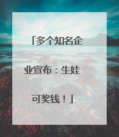 多个知名企业宣布：生娃可奖钱！