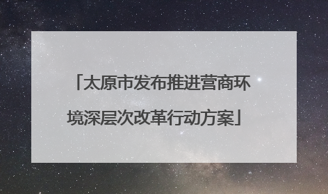 太原市发布推进营商环境深层次改革行动方案