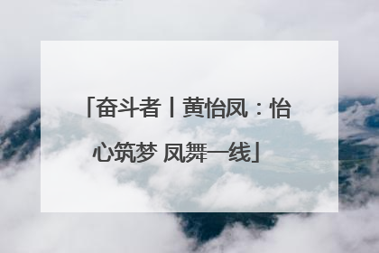 奋斗者丨黄怡凤：怡心筑梦 凤舞一线