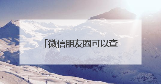微信朋友圈可以查看访客记录？网友炸锅！腾讯最新回应