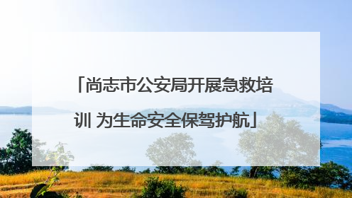 尚志市公安局开展急救培训 为生命安全保驾护航