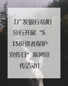 广发银行岳阳分行开展“5.15投资者保护宣传日”系列宣传活动