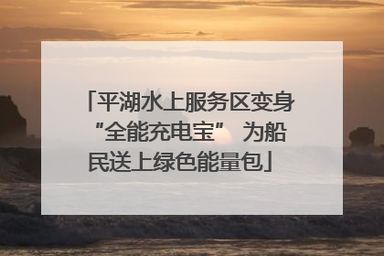 平湖水上服务区变身“全能充电宝” 为船民送上绿色能量包