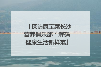 探访康宝莱长沙营养俱乐部：解码健康生活新样范