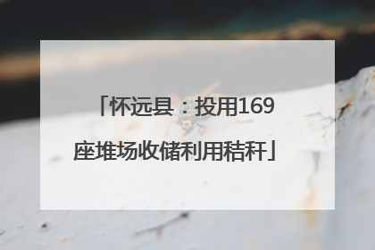 怀远县：投用169座堆场收储利用秸秆