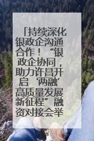持续深化银政企沟通合作！“银政企协同，助力许昌开启‘两融’高质量发展新征程”融资对接会举行