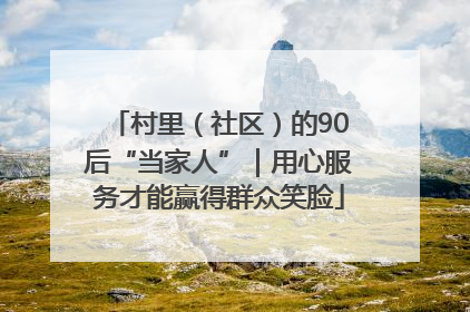 村里（社区）的90后“当家人”｜用心服务才能赢得群众笑脸