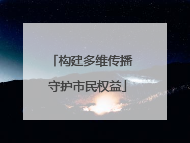 构建多维传播 守护市民权益