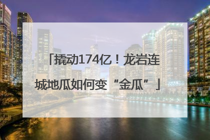 撬动174亿！龙岩连城地瓜如何变“金瓜”
