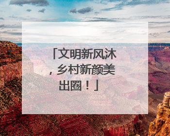 文明新风沐，乡村新颜美出圈！