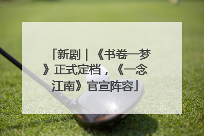 新剧｜《书卷一梦》正式定档，《一念江南》官宣阵容