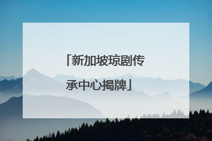 新加坡琼剧传承中心揭牌