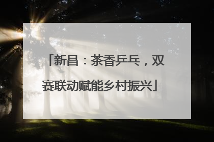 新昌：茶香乒乓，双赛联动赋能乡村振兴