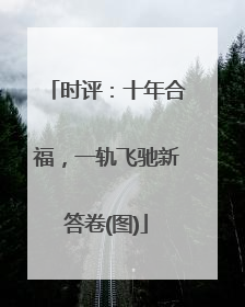 时评：十年合福，一轨飞驰新答卷(图)