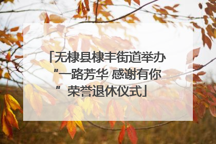 无棣县棣丰街道举办“一路芳华 感谢有你”荣誉退休仪式