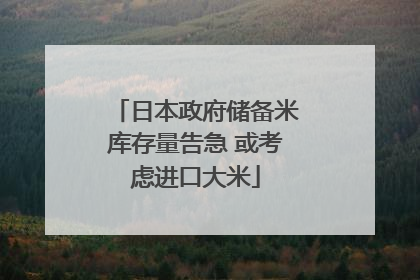 日本政府储备米库存量告急 或考虑进口大米