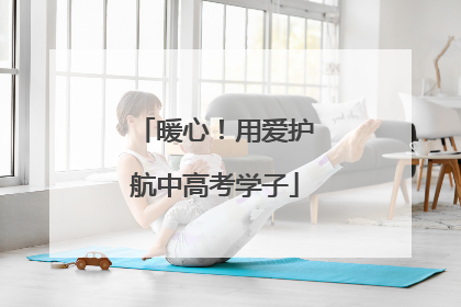 暖心！用爱护航中高考学子
