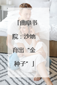 曲阜书院：沙地育出“金种子”