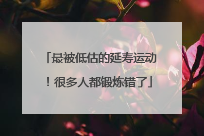 最被低估的延寿运动！很多人都锻炼错了