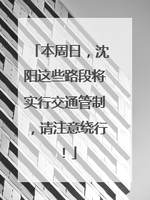 本周日，沈阳这些路段将实行交通管制，请注意绕行！