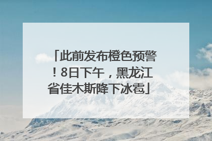 此前发布橙色预警！8日下午，黑龙江省佳木斯降下冰雹