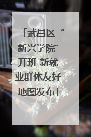 武昌区“新兴学院”开班 新就业群体友好地图发布