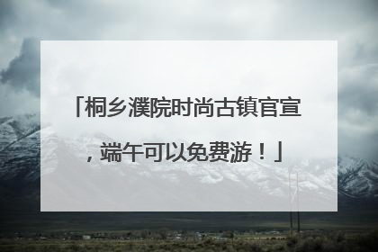 桐乡濮院时尚古镇官宣，端午可以免费游！