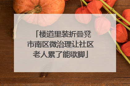 楼道里装折叠凳 市南区微治理让社区老人累了能歇脚