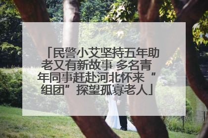 民警小艾坚持五年助老又有新故事 多名青年同事赶赴河北怀来“组团”探望孤寡老人