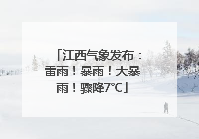 江西气象发布：雷雨！暴雨！大暴雨！骤降7℃