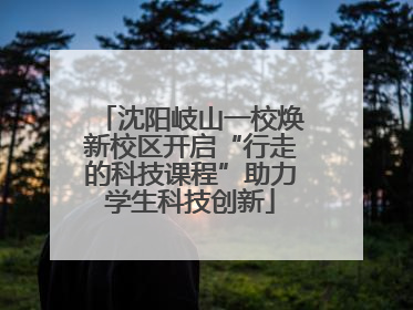 沈阳岐山一校焕新校区开启“行走的科技课程”助力学生科技创新