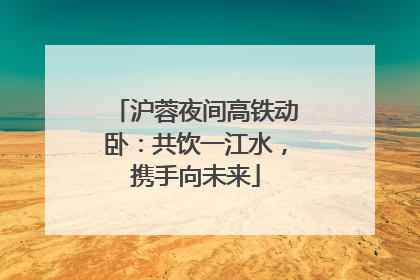 沪蓉夜间高铁动卧：共饮一江水，携手向未来